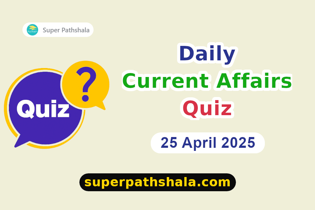 Daily Current Affairs Quiz: 25 April 2025
